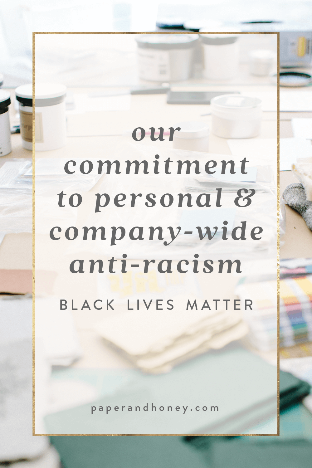 Our personal and professional commitments to anti-racism, doing the work, and being a positive force in the fight for social justice | Paper & Honey® wedding stationery and letterpress studio | paperandhoney.com